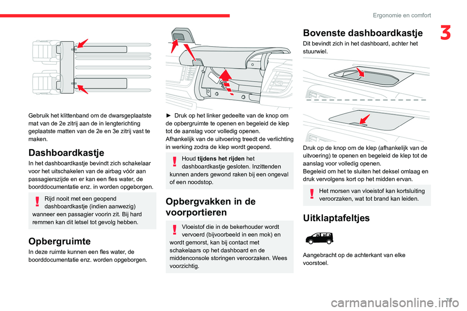 CITROEN JUMPER SPACETOURER 2021  Instructieboekjes (in Dutch) 75
Ergonomie en comfort
3
 
Gebruik het klittenband om de dwarsgeplaatste 
mat van de 2e zitrij aan de in lengterichting 
geplaatste matten van de 2e en 3e zitrij vast te 
maken.
Dashboardkastje
In he