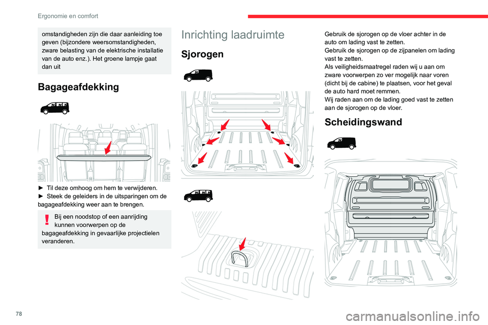 CITROEN JUMPER SPACETOURER 2021  Instructieboekjes (in Dutch) 78
Ergonomie en comfort
Het schot achter de voorstoelen beschermt de 
bestuurder en voorpassagiers tegen schuivende 
ladingen.
Een stalen scheidingswand met of zonder ruit 
scheidt de laadruimte af va