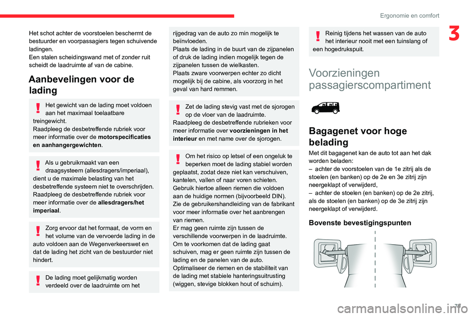 CITROEN JUMPER SPACETOURER 2021  Instructieboekjes (in Dutch) 79
Ergonomie en comfort
3Het schot achter de voorstoelen beschermt de 
bestuurder en voorpassagiers tegen schuivende 
ladingen.
Een stalen scheidingswand met of zonder ruit 
scheidt de laadruimte af v