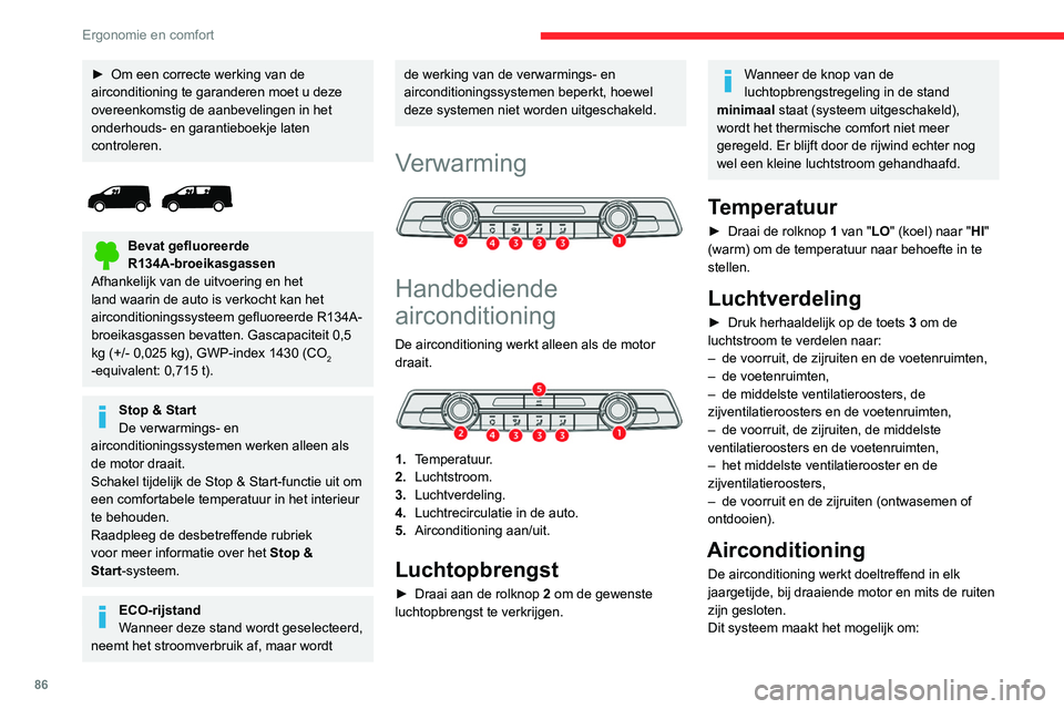 CITROEN JUMPER SPACETOURER 2021  Instructieboekjes (in Dutch) 86
Ergonomie en comfort
– in de zomer de temperatuur in het interieur te 
verlagen,
–  in de winter bij temperaturen boven 3°C 
beslagen ruiten snel te ontwasemen.
Aan/uit
►  Druk op toets 5 om