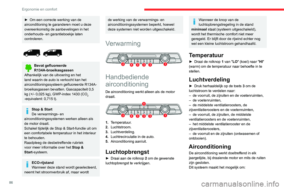 CITROEN JUMPER SPACETOURER 2021  Instructieboekjes (in Dutch) 86
Ergonomie en comfort
– in de zomer de temperatuur in het interieur te 
verlagen,
–  in de winter bij temperaturen boven 3°C 
beslagen ruiten snel te ontwasemen.
Aan/uit
►  Druk op toets 5 om