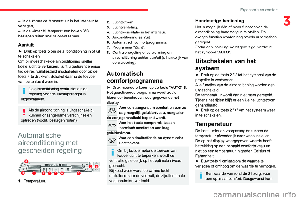 CITROEN JUMPER SPACETOURER 2021  Instructieboekjes (in Dutch) 87
Ergonomie en comfort
3– in de zomer de temperatuur in het interieur te 
verlagen,
–
 
in de winter bij temperaturen boven 3°C 
beslagen ruiten snel te ontwasemen.
Aan/uit
► Druk op toets  5 