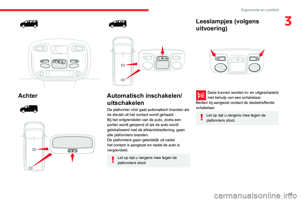 CITROEN JUMPER SPACETOURER 2021 Instructieboekjes (in Dutch) 95
Ergonomie en comfort
3
Achter
Automatisch inschakelen/ uitschakelen
De plafonnier vóór gaat automatisch branden als
de sleutel uit het contact wordt gehaald.
Bij het ontgren CITROEN JUMPER SPACETOURER 2021 Instructieboekjes (in Dutch) 95
Ergonomie en comfort
3
Achter
Automatisch inschakelen/ uitschakelen
De plafonnier vóór gaat automatisch branden als
de sleutel uit het contact wordt gehaald.
Bij het ontgren