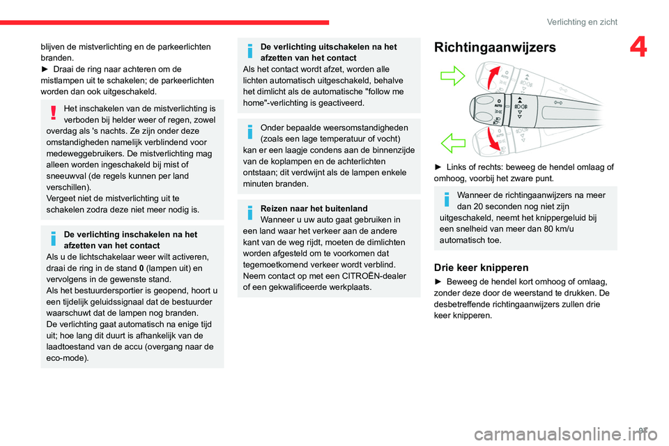 CITROEN JUMPER SPACETOURER 2021  Instructieboekjes (in Dutch) 97
Verlichting en zicht
4blijven de mistverlichting en de parkeerlichten 
branden.
► 
Draai de ring naar achteren om de 
mistlampen uit te schakelen; de parkeerlichten 
worden dan ook uitgeschakeld.