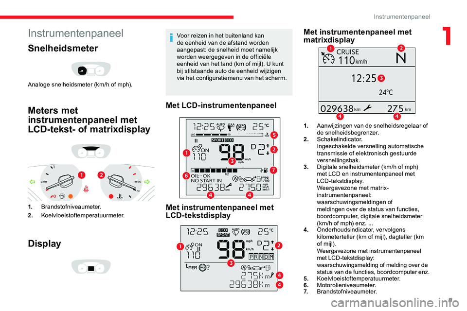 CITROEN JUMPER SPACETOURER 2020 Instructieboekjes (in Dutch) 9
Instrumentenpaneel
Snelheidsmeter
Analoge snelheidsmeter (km/h of mph).
Meters met
instrumentenpaneel met
LCD-tekst- of matrixdisplay
1.Brandstofniveaumeter.
2. Koelvloeistoftemperatuurmeter.
Disp CITROEN JUMPER SPACETOURER 2020 Instructieboekjes (in Dutch) 9
Instrumentenpaneel
Snelheidsmeter
Analoge snelheidsmeter (km/h of mph).
Meters met
instrumentenpaneel met
LCD-tekst- of matrixdisplay
1.Brandstofniveaumeter.
2. Koelvloeistoftemperatuurmeter.
Disp