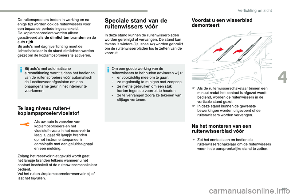CITROEN JUMPER SPACETOURER 2020 Instructieboekjes (in Dutch) 105
De ruitensproeiers treden in werking en na
enige tijd worden ook de ruitenwissers voor
een bepaalde periode ingeschakeld.
De koplampsproeiers worden alleen
geactiveerd als de dimlichten branden CITROEN JUMPER SPACETOURER 2020 Instructieboekjes (in Dutch) 105
De ruitensproeiers treden in werking en na
enige tijd worden ook de ruitenwissers voor
een bepaalde periode ingeschakeld.
De koplampsproeiers worden alleen
geactiveerd als de dimlichten branden