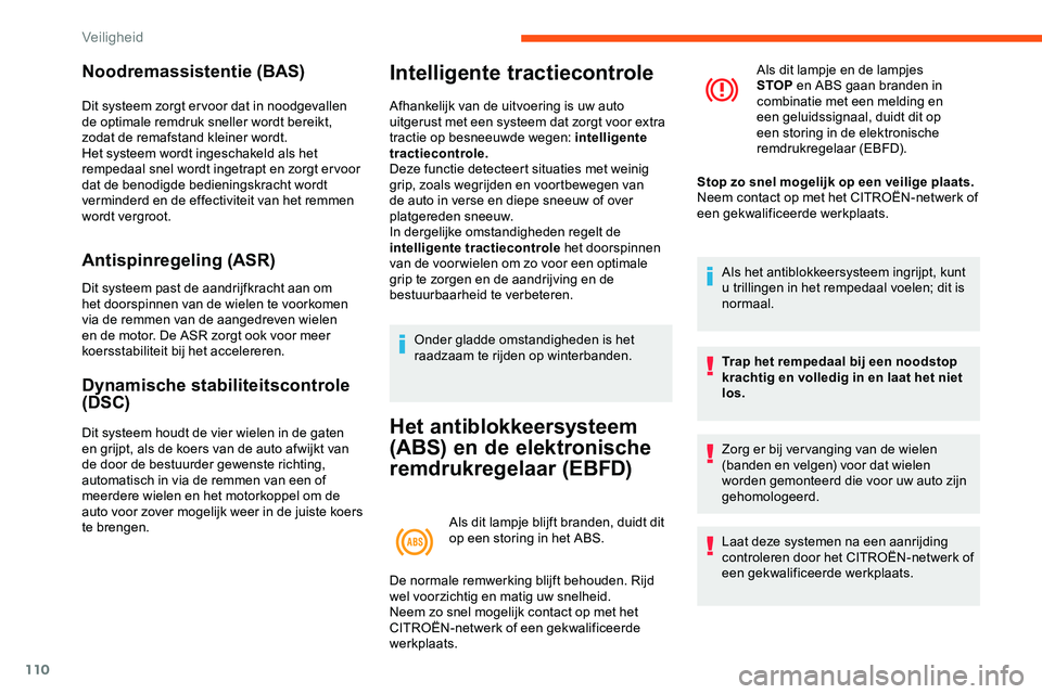 CITROEN JUMPER SPACETOURER 2020  Instructieboekjes (in Dutch) 110
Noodremassistentie (BAS)
Dit systeem zorgt er voor dat in noodgevallen 
de optimale remdruk sneller wordt bereikt, 
zodat de remafstand kleiner wordt.
Het systeem wordt ingeschakeld als het 
rempe