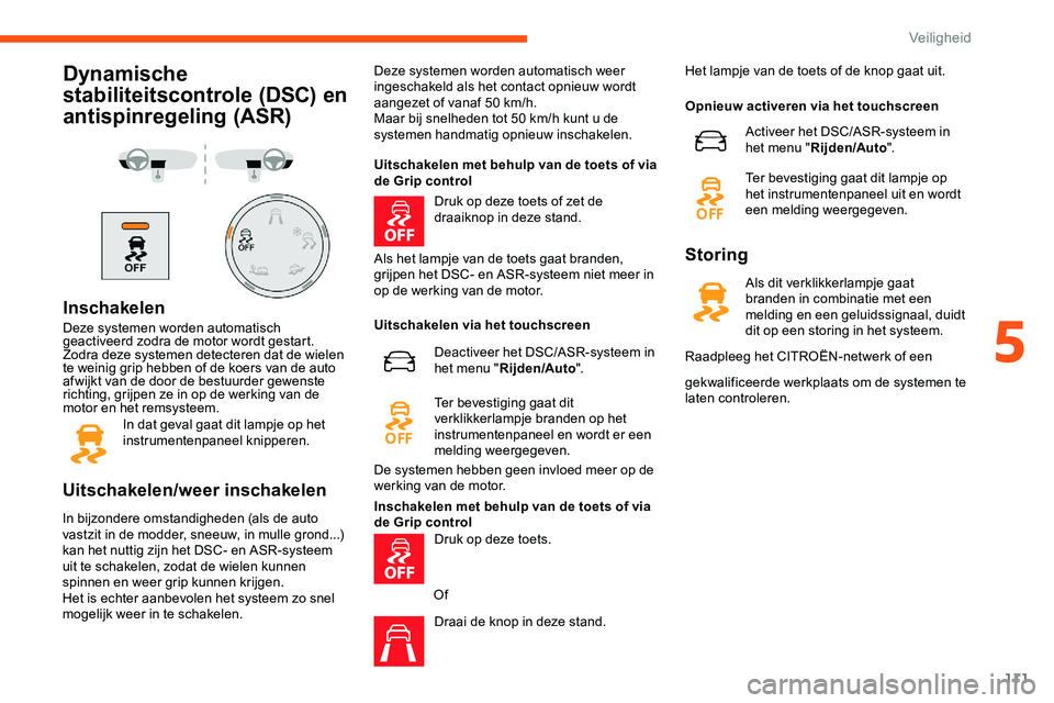 CITROEN JUMPER SPACETOURER 2020  Instructieboekjes (in Dutch) 111
Dynamische 
stabiliteitscontrole (DSC) en 
antispinregeling (ASR)
Inschakelen
Deze systemen worden automatisch 
geactiveerd zodra de motor wordt gestart.
Zodra deze systemen detecteren dat de wiel