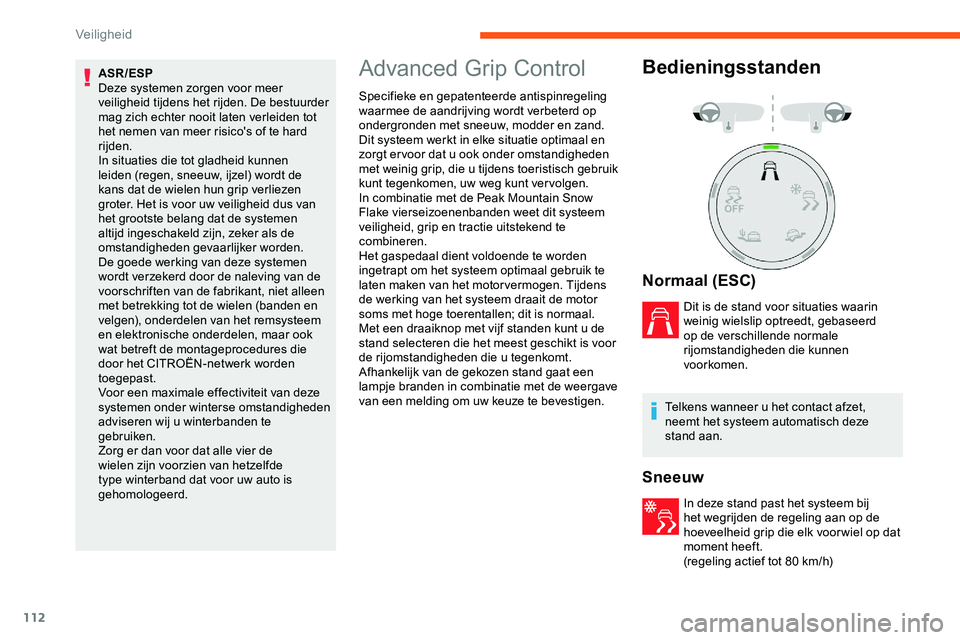 CITROEN JUMPER SPACETOURER 2020  Instructieboekjes (in Dutch) 112
ASR/ESP
Deze systemen zorgen voor meer 
veiligheid tijdens het rijden. De bestuurder 
mag zich echter nooit laten verleiden tot 
het nemen van meer risico's of te hard 
rijden.
In situaties di