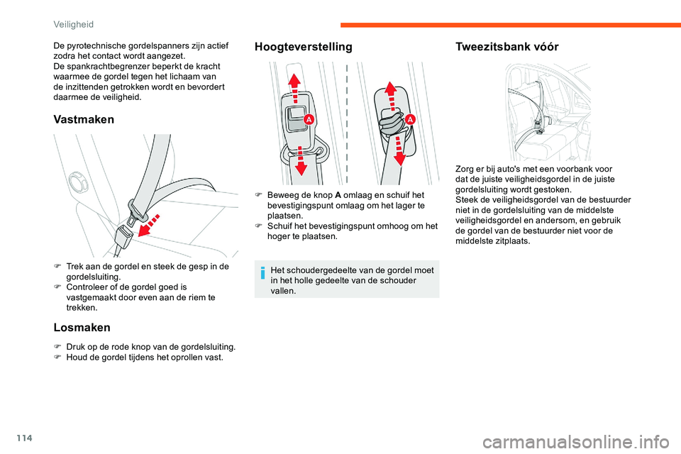 CITROEN JUMPER SPACETOURER 2020  Instructieboekjes (in Dutch) 114
Vast maken
F Trek aan de gordel en steek de gesp in de gordelsluiting.
F
 
C
 ontroleer of de gordel goed is 
vastgemaakt door even aan de riem te 
trekken.
Losmaken
F Druk op de rode knop van de 