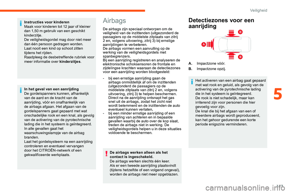 CITROEN JUMPER SPACETOURER 2020  Instructieboekjes (in Dutch) 117
Instructies voor kinderen
Maak voor kinderen tot 12 jaar of kleiner 
dan 1,50 m gebruik van een geschikt 
kinderzitje.
De veiligheidsgordel mag door niet meer 
dan één persoon gedragen worden.
L