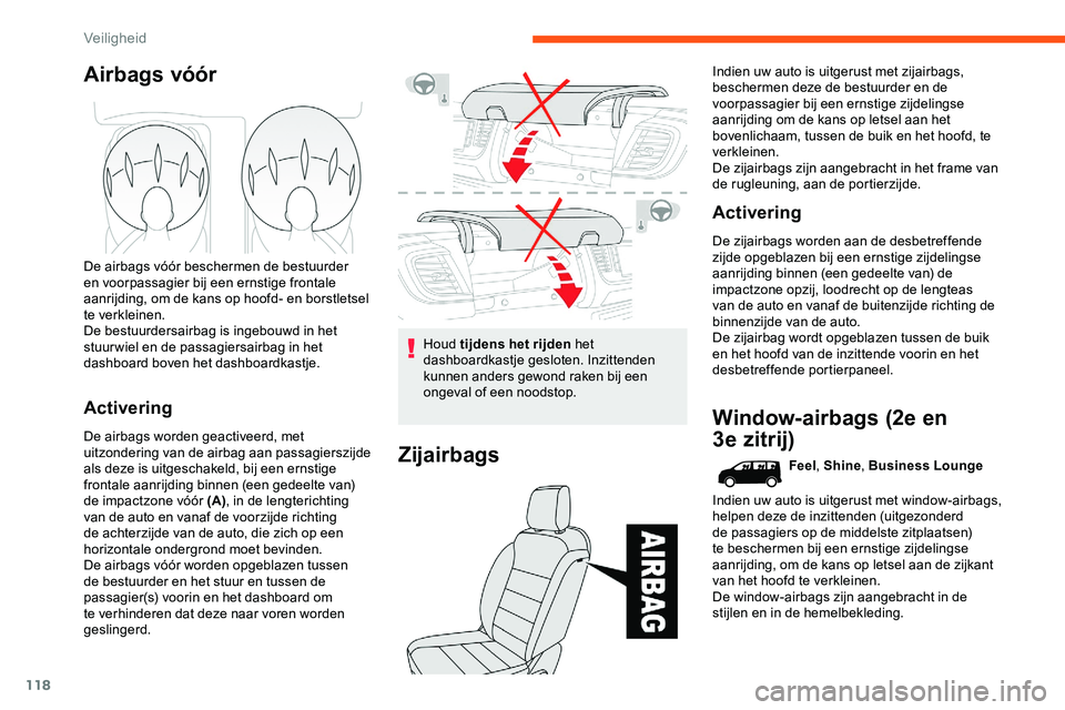 CITROEN JUMPER SPACETOURER 2020  Instructieboekjes (in Dutch) 118
Airbags vóór
De airbags vóór beschermen de bestuurder 
en voorpassagier bij een ernstige frontale 
aanrijding, om de kans op hoofd- en borstletsel 
te verkleinen.
De bestuurdersairbag is ingeb