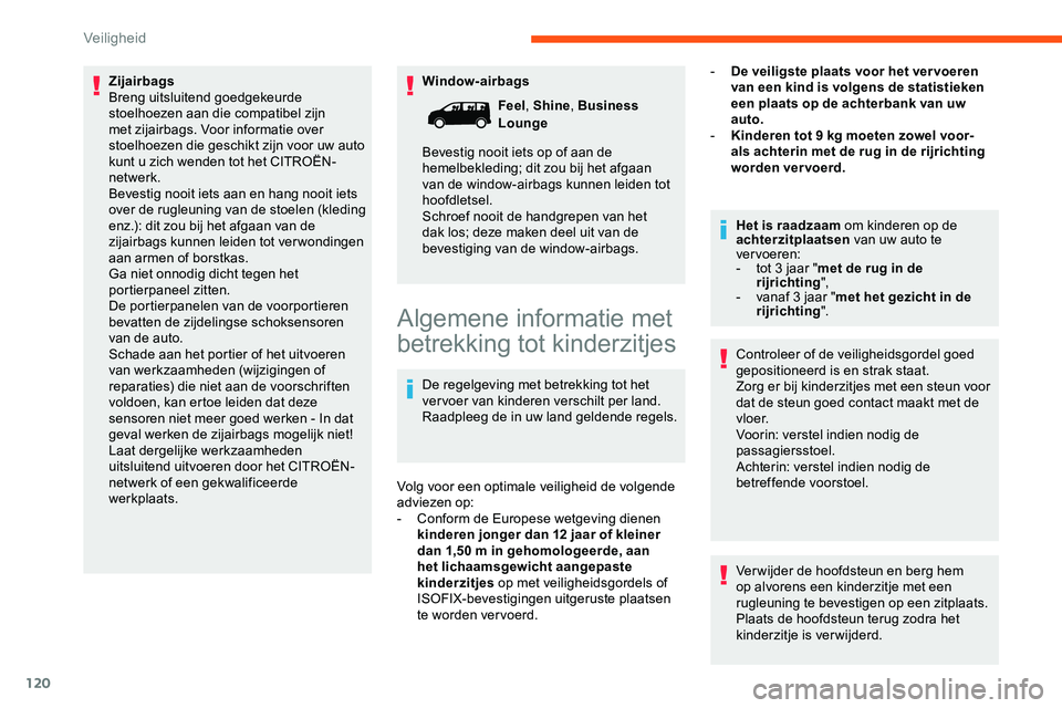 CITROEN JUMPER SPACETOURER 2020  Instructieboekjes (in Dutch) 120
Window-airbags
Zijairbags
Breng uitsluitend goedgekeurde 
stoelhoezen aan die compatibel zijn 
met zijairbags. Voor informatie over 
stoelhoezen die geschikt zijn voor uw auto 
kunt u zich wenden 