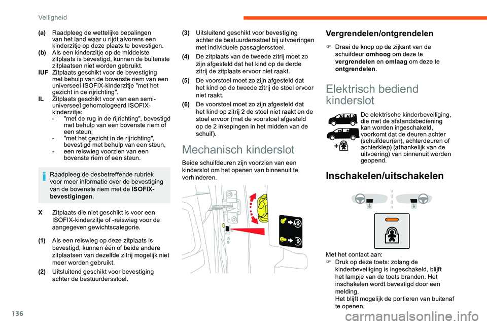 CITROEN JUMPER SPACETOURER 2020  Instructieboekjes (in Dutch) 136
(a)Raadpleeg de wettelijke bepalingen 
van het land waar u rijdt alvorens een 
kinderzitje op deze plaats te bevestigen.
(b) Als een kinderzitje op de middelste 
zitplaats is bevestigd, kunnen de 
