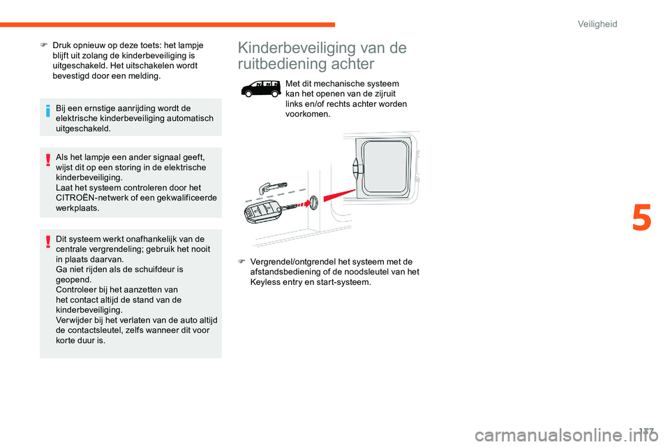 CITROEN JUMPER SPACETOURER 2020  Instructieboekjes (in Dutch) 137
F Druk opnieuw op deze toets: het lampje blijft uit zolang de kinderbeveiliging is 
uitgeschakeld. Het uitschakelen wordt 
bevestigd door een melding.
Bij een ernstige aanrijding wordt de 
elektri