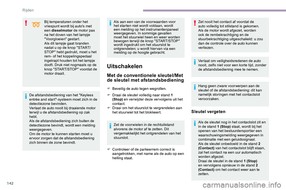CITROEN JUMPER SPACETOURER 2020 Instructieboekjes (in Dutch) 142
Bij temperaturen onder het
vriespunt wordt bij auto's met
een dieselmotor de motor pas
na het doven van het lampje
"Voorgloeien" gestart.
Als dit lampje gaat branden
nadat u op de CITROEN JUMPER SPACETOURER 2020 Instructieboekjes (in Dutch) 142
Bij temperaturen onder het
vriespunt wordt bij auto's met
een dieselmotor de motor pas
na het doven van het lampje
"Voorgloeien" gestart.
Als dit lampje gaat branden
nadat u op de
