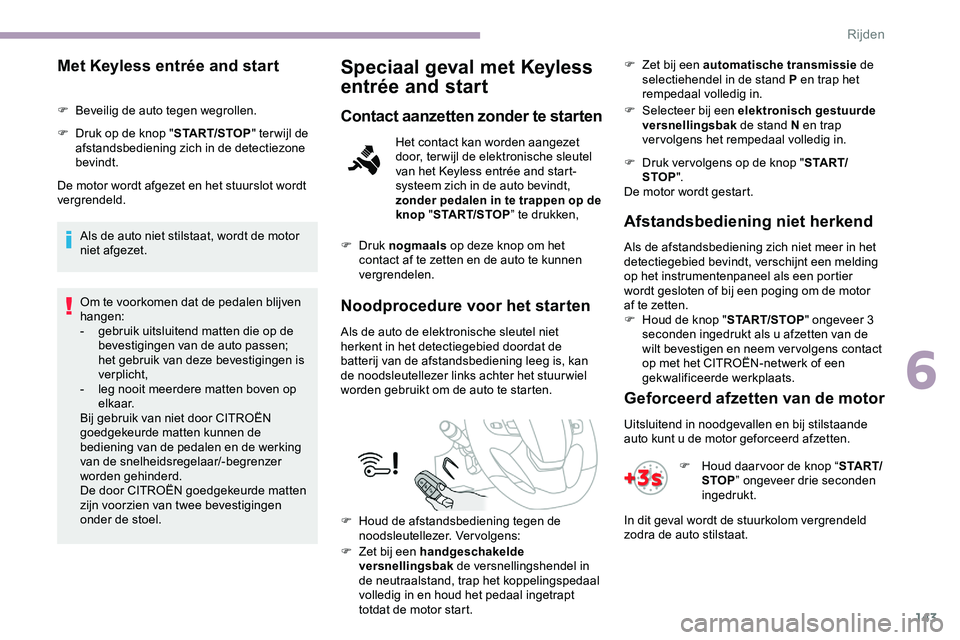 CITROEN JUMPER SPACETOURER 2020 Instructieboekjes (in Dutch) 143
Met Keyless entrée and start
F Beveilig de auto tegen wegrollen.
F
D
ruk op de knop " START/STOP" ter wijl de
afstandsbediening zich in de detectiezone
bevindt.
De motor wordt afgezet CITROEN JUMPER SPACETOURER 2020 Instructieboekjes (in Dutch) 143
Met Keyless entrée and start
F Beveilig de auto tegen wegrollen.
F
D
ruk op de knop " START/STOP" ter wijl de
afstandsbediening zich in de detectiezone
bevindt.
De motor wordt afgezet