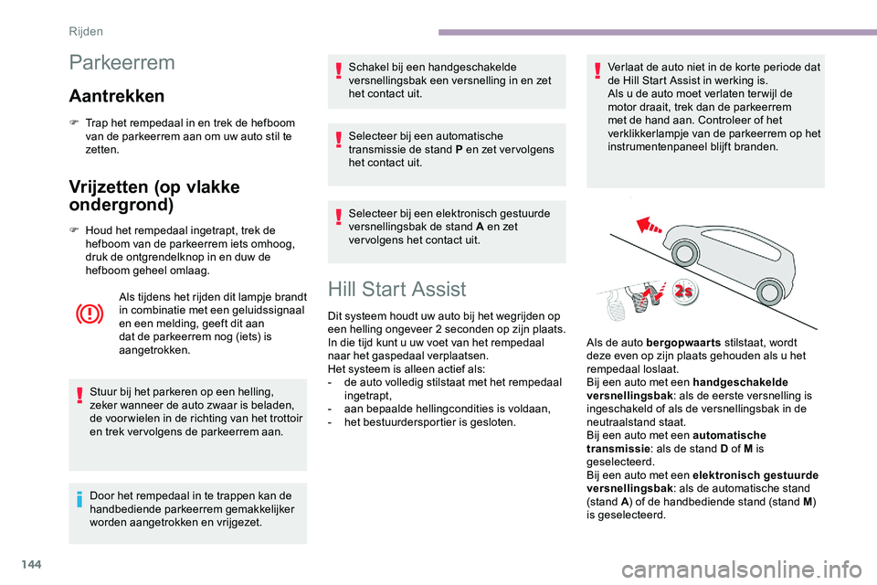 CITROEN JUMPER SPACETOURER 2020 Instructieboekjes (in Dutch) 144
Parkeerrem
Aantrekken
F Trap het rempedaal in en trek de hefboom van de parkeerrem aan om uw auto stil te
zetten.
Vrijzetten (op vlakke
ondergrond)
F Houd het rempedaal ingetrapt, trek de hefboo CITROEN JUMPER SPACETOURER 2020 Instructieboekjes (in Dutch) 144
Parkeerrem
Aantrekken
F Trap het rempedaal in en trek de hefboom van de parkeerrem aan om uw auto stil te
zetten.
Vrijzetten (op vlakke
ondergrond)
F Houd het rempedaal ingetrapt, trek de hefboo