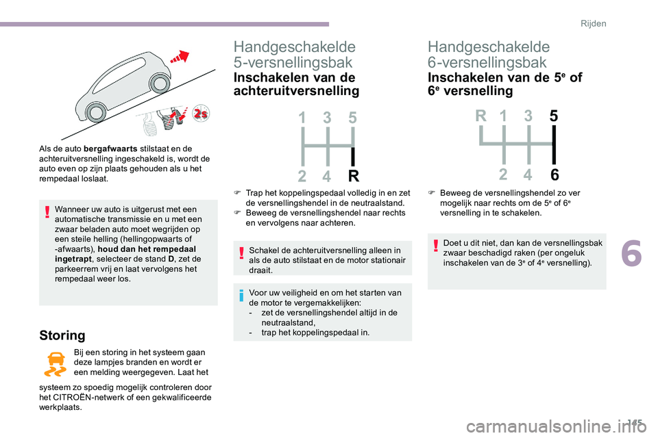 CITROEN JUMPER SPACETOURER 2020 Instructieboekjes (in Dutch) 145
Wanneer uw auto is uitgerust met een
automatische transmissie en u met een
zwaar beladen auto moet wegrijden op
een steile helling (hellingopwaarts of
- af wa a r t s), houd dan het rempedaal CITROEN JUMPER SPACETOURER 2020 Instructieboekjes (in Dutch) 145
Wanneer uw auto is uitgerust met een
automatische transmissie en u met een
zwaar beladen auto moet wegrijden op
een steile helling (hellingopwaarts of
- af wa a r t s), houd dan het rempedaal