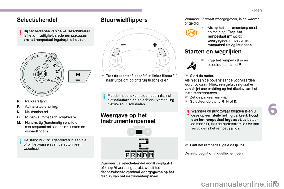 CITROEN JUMPER SPACETOURER 2020 Instructieboekjes (in Dutch) 147
Selectiehendel
Bij het bedienen van de keuzeschakelaar
is het om veiligheidsredenen raadzaam
om het rempedaal ingetrapt te houden.
De stand N kunt u gebruiken in een file
of bij het wassen van CITROEN JUMPER SPACETOURER 2020 Instructieboekjes (in Dutch) 147
Selectiehendel
Bij het bedienen van de keuzeschakelaar
is het om veiligheidsredenen raadzaam
om het rempedaal ingetrapt te houden.
De stand N kunt u gebruiken in een file
of bij het wassen van