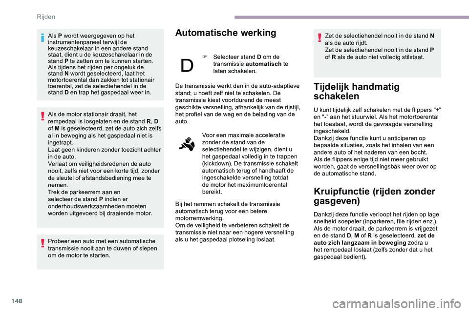 CITROEN JUMPER SPACETOURER 2020 Instructieboekjes (in Dutch) 148
Als P wordt weergegeven op het
instrumentenpaneel terwijl de
keuzeschakelaar in een andere stand
staat, dient u de keuzeschakelaar in de
stand P te zetten om te kunnen starten.
Als tijdens het CITROEN JUMPER SPACETOURER 2020 Instructieboekjes (in Dutch) 148
Als P wordt weergegeven op het
instrumentenpaneel terwijl de
keuzeschakelaar in een andere stand
staat, dient u de keuzeschakelaar in de
stand P te zetten om te kunnen starten.
Als tijdens het