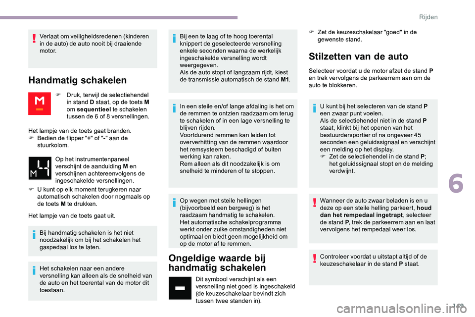 CITROEN JUMPER SPACETOURER 2020 Instructieboekjes (in Dutch) 149
Verlaat om veiligheidsredenen (kinderen
in de auto) de auto nooit bij draaiende
motor.
Handmatig schakelen
F Druk, terwijl de selectiehendel in stand D staat, op de toets M
om sequentieel te s CITROEN JUMPER SPACETOURER 2020 Instructieboekjes (in Dutch) 149
Verlaat om veiligheidsredenen (kinderen
in de auto) de auto nooit bij draaiende
motor.
Handmatig schakelen
F Druk, terwijl de selectiehendel in stand D staat, op de toets M
om sequentieel te s