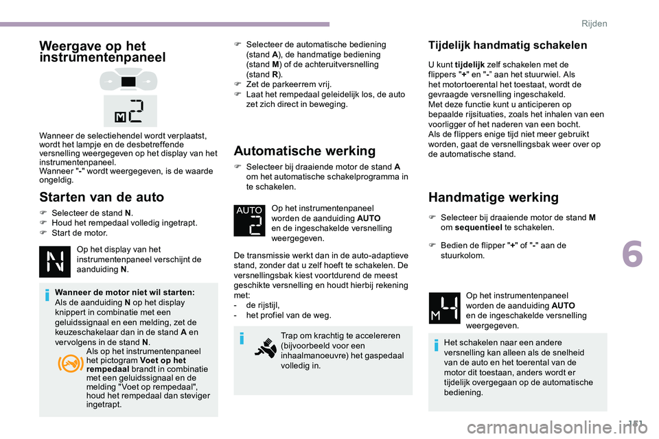 CITROEN JUMPER SPACETOURER 2020 Instructieboekjes (in Dutch) 151
Weergave op het
instrumentenpaneel
Starten van de auto
F Selecteer de stand N.
F H oud het rempedaal volledig ingetrapt.
F
S
tart de motor. Op het display van het
instrumentenpaneel verschij CITROEN JUMPER SPACETOURER 2020 Instructieboekjes (in Dutch) 151
Weergave op het
instrumentenpaneel
Starten van de auto
F Selecteer de stand N.
F H oud het rempedaal volledig ingetrapt.
F
S
tart de motor. Op het display van het
instrumentenpaneel verschij