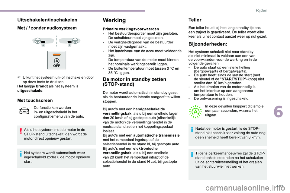CITROEN JUMPER SPACETOURER 2020 Instructieboekjes (in Dutch) 153
Uitschakelen/inschakelen
Met / / zonder audiosysteem
Als u het systeem met de motor in de
STOP-stand uitschakelt, dan wordt de
motor direct opnieuw gestart.
Werking
Primaire werkingsvoorwaarden
CITROEN JUMPER SPACETOURER 2020 Instructieboekjes (in Dutch) 153
Uitschakelen/inschakelen
Met / / zonder audiosysteem
Als u het systeem met de motor in de
STOP-stand uitschakelt, dan wordt de
motor direct opnieuw gestart.
Werking
Primaire werkingsvoorwaarden