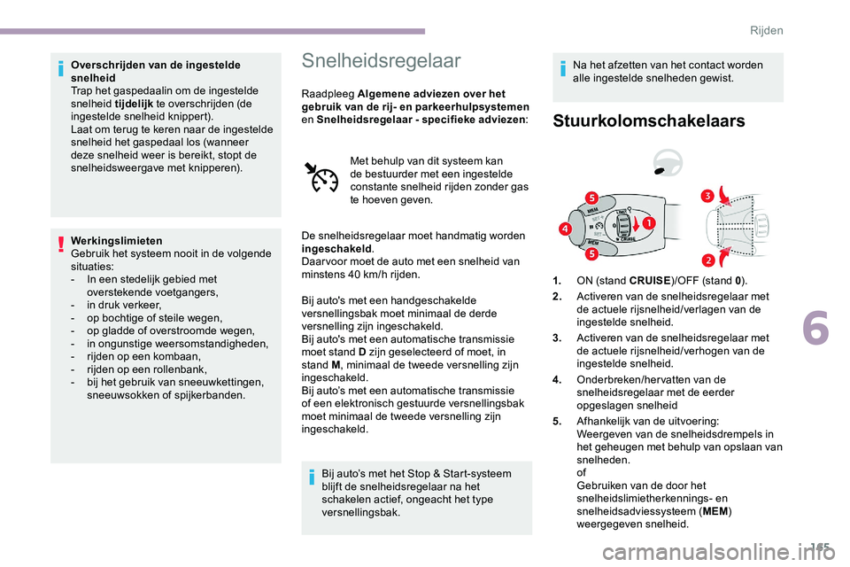 CITROEN JUMPER SPACETOURER 2020 Instructieboekjes (in Dutch) 165
Overschrijden van de ingestelde
snelheid
Trap het gaspedaalin om de ingestelde
snelheid tijdelijk te overschrijden (de
ingestelde snelheid knippert).
Laat om terug te keren naar de ingestelde
CITROEN JUMPER SPACETOURER 2020 Instructieboekjes (in Dutch) 165
Overschrijden van de ingestelde
snelheid
Trap het gaspedaalin om de ingestelde
snelheid tijdelijk te overschrijden (de
ingestelde snelheid knippert).
Laat om terug te keren naar de ingestelde