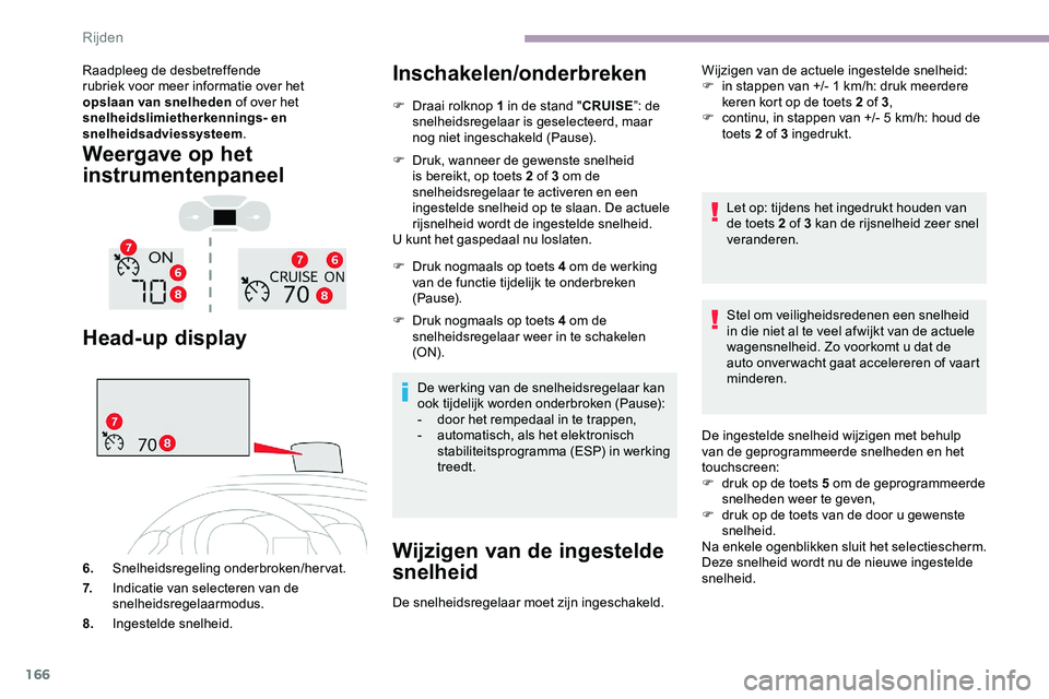 CITROEN JUMPER SPACETOURER 2020 Instructieboekjes (in Dutch) 166
Raadpleeg de desbetreffende
rubriek voor meer informatie over het
opslaan van snelheden of over het
snelheidslimietherkennings- en
snelheidsadviessysteem .
Weergave op het
instrumentenpaneel
CITROEN JUMPER SPACETOURER 2020 Instructieboekjes (in Dutch) 166
Raadpleeg de desbetreffende
rubriek voor meer informatie over het
opslaan van snelheden of over het
snelheidslimietherkennings- en
snelheidsadviessysteem .
Weergave op het
instrumentenpaneel