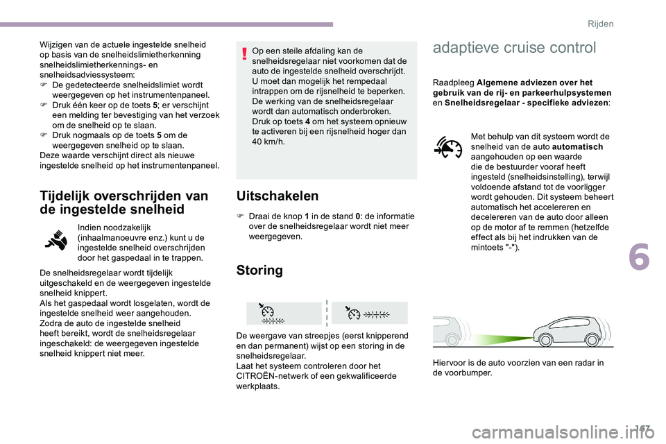 CITROEN JUMPER SPACETOURER 2020 Instructieboekjes (in Dutch) 167
Wijzigen van de actuele ingestelde snelheid
op basis van de snelheidslimietherkenning
snelheidslimietherkennings- en
snelheidsadviessysteem:
F
D
e gedetecteerde snelheidslimiet wordt
weergeg CITROEN JUMPER SPACETOURER 2020 Instructieboekjes (in Dutch) 167
Wijzigen van de actuele ingestelde snelheid
op basis van de snelheidslimietherkenning
snelheidslimietherkennings- en
snelheidsadviessysteem:
F
D
e gedetecteerde snelheidslimiet wordt
weergeg