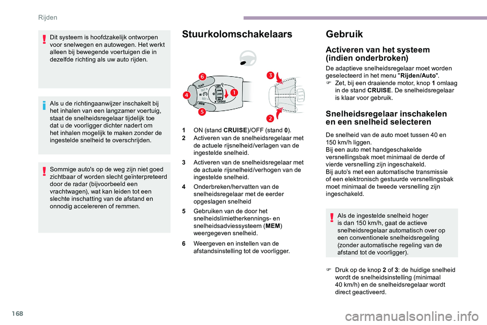 CITROEN JUMPER SPACETOURER 2020 Instructieboekjes (in Dutch) 168
Dit systeem is hoofdzakelijk ontworpen
voor snelwegen en autowegen. Het werkt
alleen bij bewegende voertuigen die in
dezelfde richting als uw auto rijden.
Als u de richtingaanwijzer inschakelt CITROEN JUMPER SPACETOURER 2020 Instructieboekjes (in Dutch) 168
Dit systeem is hoofdzakelijk ontworpen
voor snelwegen en autowegen. Het werkt
alleen bij bewegende voertuigen die in
dezelfde richting als uw auto rijden.
Als u de richtingaanwijzer inschakelt