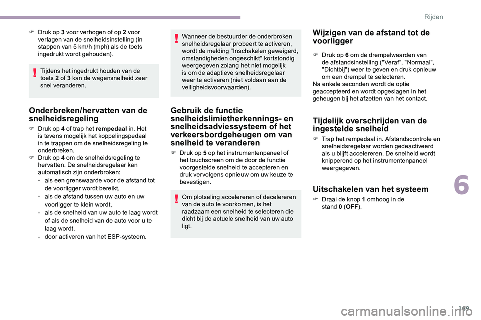 CITROEN JUMPER SPACETOURER 2020 Instructieboekjes (in Dutch) 169
F Druk op 3 voor verhogen of op 2 voor verlagen van de snelheidsinstelling (in
stappen van 5
km/h (mph) als de toets
ingedrukt wordt gehouden).
Tijdens het ingedrukt houden van de
toets
2 o CITROEN JUMPER SPACETOURER 2020 Instructieboekjes (in Dutch) 169
F Druk op 3 voor verhogen of op 2 voor verlagen van de snelheidsinstelling (in
stappen van 5
km/h (mph) als de toets
ingedrukt wordt gehouden).
Tijdens het ingedrukt houden van de
toets
2 o
