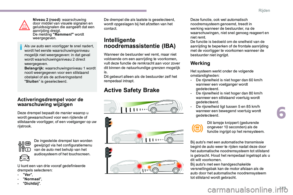 CITROEN JUMPER SPACETOURER 2020 Instructieboekjes (in Dutch) 173
Niveau 2 (rood): waarschuwing
door middel van visuele signalen en
geluidssignalen die aangeeft dat een
aanrijding dreigt.
De melding "Remmen!" wordt
weergegeven.
Als uw auto een voorl CITROEN JUMPER SPACETOURER 2020 Instructieboekjes (in Dutch) 173
Niveau 2 (rood): waarschuwing
door middel van visuele signalen en
geluidssignalen die aangeeft dat een
aanrijding dreigt.
De melding "Remmen!" wordt
weergegeven.
Als uw auto een voorl