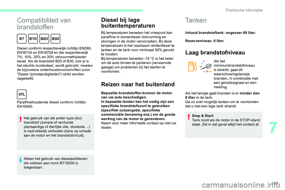 CITROEN JUMPER SPACETOURER 2020 Instructieboekjes (in Dutch) 185
Compatibiliteit van
brandstoffen
Het gebruik van elk ander type (bio)
brandstof (zuivere of verdunde
plantaardige of dierlijke olie, stookolie ...)
is nadrukkelijk verboden (kans op schade
aan CITROEN JUMPER SPACETOURER 2020 Instructieboekjes (in Dutch) 185
Compatibiliteit van
brandstoffen
Het gebruik van elk ander type (bio)
brandstof (zuivere of verdunde
plantaardige of dierlijke olie, stookolie ...)
is nadrukkelijk verboden (kans op schade
aan