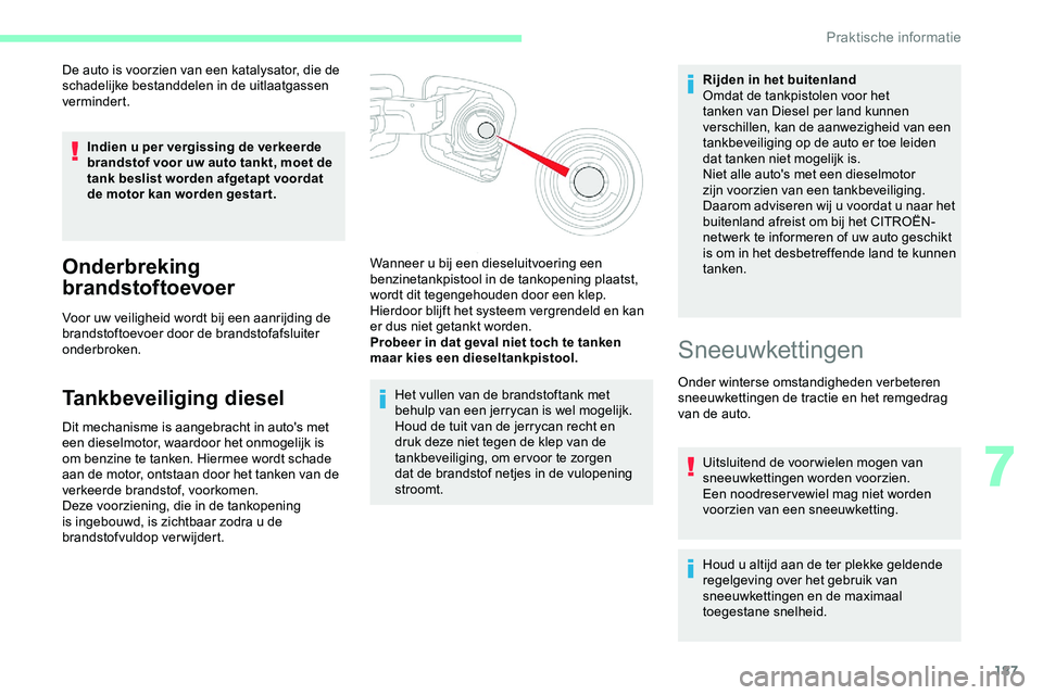 CITROEN JUMPER SPACETOURER 2020  Instructieboekjes (in Dutch) 187
De auto is voorzien van een katalysator, die de 
schadelijke bestanddelen in de uitlaatgassen 
vermindert.Indien u per vergissing de verkeerde 
brandstof voor uw auto tankt, moet de 
tank beslist 