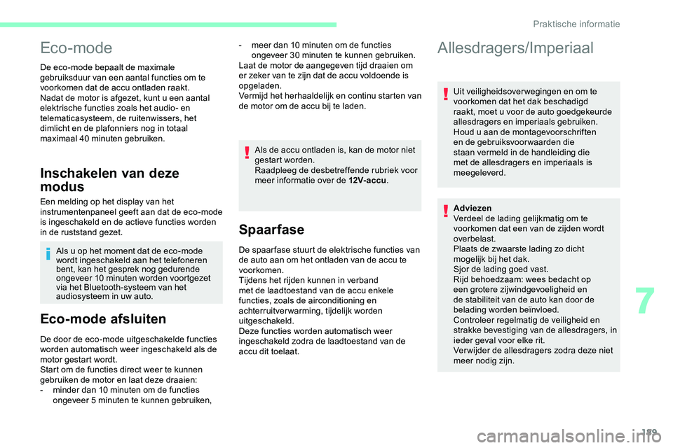 CITROEN JUMPER SPACETOURER 2020 Instructieboekjes (in Dutch) 189
Eco-mode
De eco-mode bepaalt de maximale
gebruiksduur van een aantal functies om te
voorkomen dat de accu ontladen raakt.
Nadat de motor is afgezet, kunt u een aantal
elektrische functies zoals CITROEN JUMPER SPACETOURER 2020 Instructieboekjes (in Dutch) 189
Eco-mode
De eco-mode bepaalt de maximale
gebruiksduur van een aantal functies om te
voorkomen dat de accu ontladen raakt.
Nadat de motor is afgezet, kunt u een aantal
elektrische functies zoals