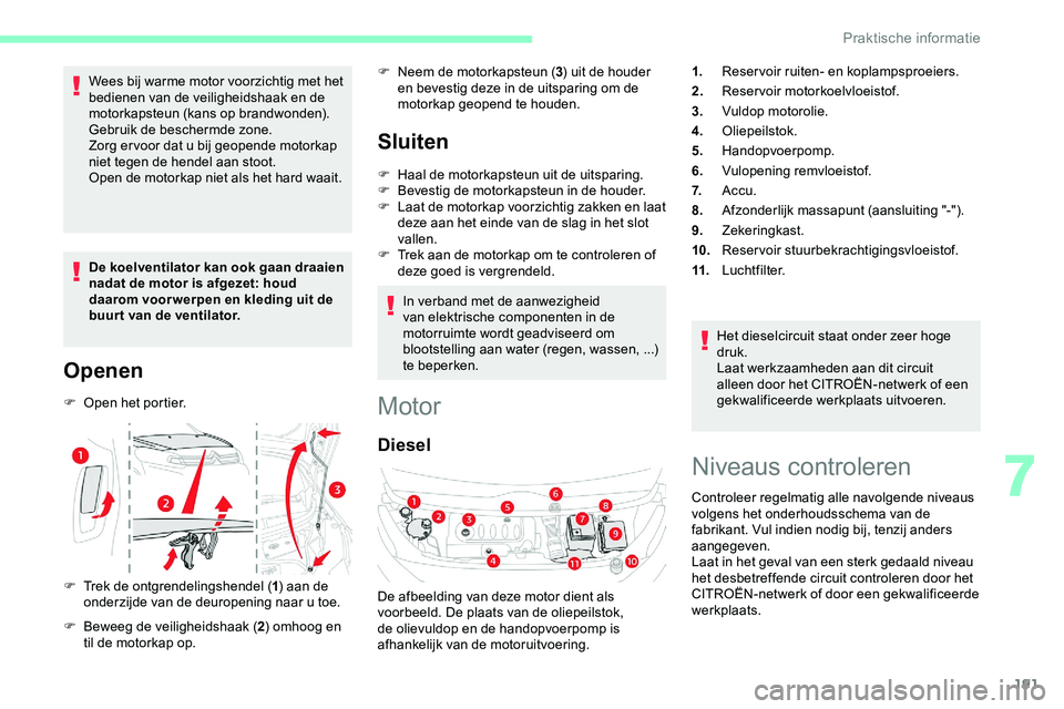 CITROEN JUMPER SPACETOURER 2020 Instructieboekjes (in Dutch) 191
Wees bij warme motor voorzichtig met het
bedienen van de veiligheidshaak en de
motorkapsteun (kans op brandwonden).
Gebruik de beschermde zone.
Zorg er voor dat u bij geopende motorkap
niet te CITROEN JUMPER SPACETOURER 2020 Instructieboekjes (in Dutch) 191
Wees bij warme motor voorzichtig met het
bedienen van de veiligheidshaak en de
motorkapsteun (kans op brandwonden).
Gebruik de beschermde zone.
Zorg er voor dat u bij geopende motorkap
niet te