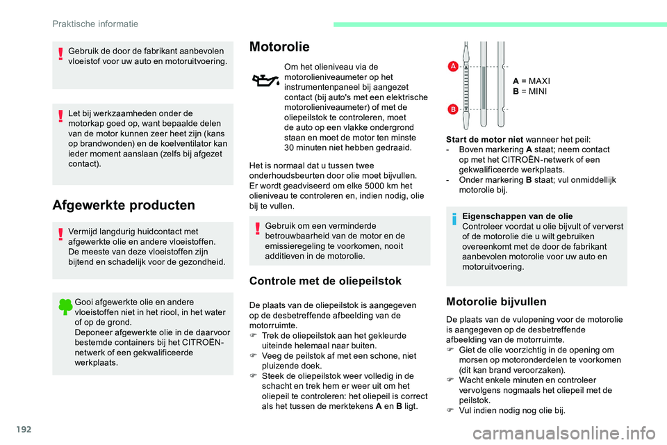 CITROEN JUMPER SPACETOURER 2020 Instructieboekjes (in Dutch) 192
Gebruik de door de fabrikant aanbevolen
vloeistof voor uw auto en motoruitvoering.
Let bij werkzaamheden onder de
motorkap goed op, want bepaalde delen
van de motor kunnen zeer heet zijn (kans CITROEN JUMPER SPACETOURER 2020 Instructieboekjes (in Dutch) 192
Gebruik de door de fabrikant aanbevolen
vloeistof voor uw auto en motoruitvoering.
Let bij werkzaamheden onder de
motorkap goed op, want bepaalde delen
van de motor kunnen zeer heet zijn (kans