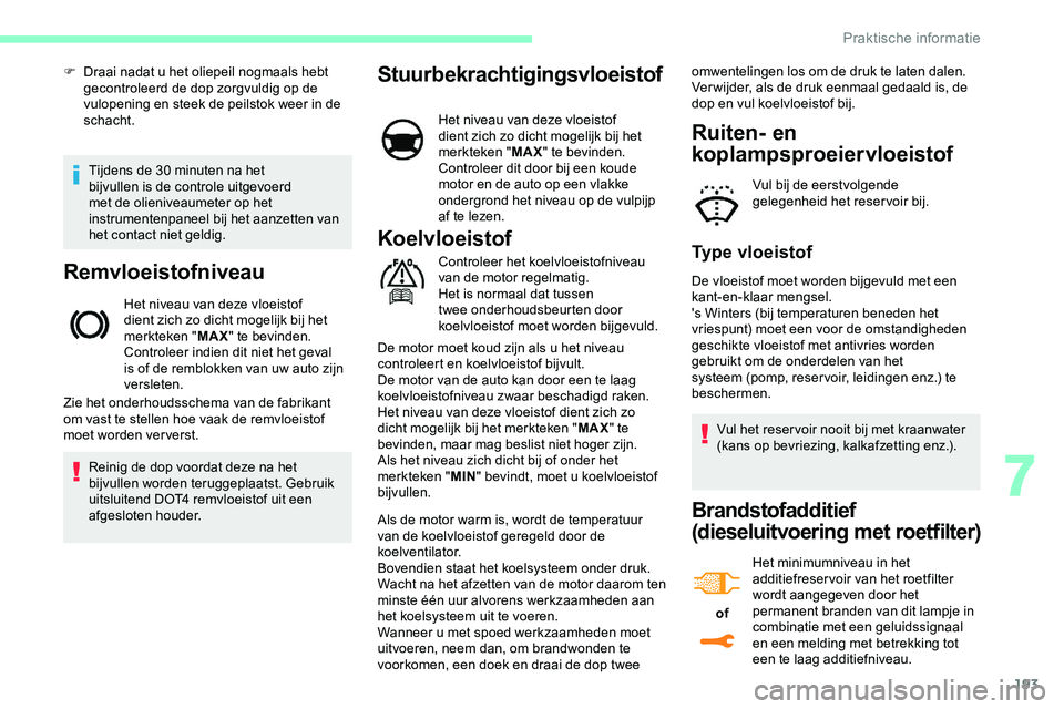 CITROEN JUMPER SPACETOURER 2020 Instructieboekjes (in Dutch) 193
Tijdens de 30 minuten na het
bijvullen is de controle uitgevoerd
met de olieniveaumeter op het
instrumentenpaneel bij het aanzetten van
het contact niet geldig.
Remvloeistofniveau
Het niveau v CITROEN JUMPER SPACETOURER 2020 Instructieboekjes (in Dutch) 193
Tijdens de 30 minuten na het
bijvullen is de controle uitgevoerd
met de olieniveaumeter op het
instrumentenpaneel bij het aanzetten van
het contact niet geldig.
Remvloeistofniveau
Het niveau v