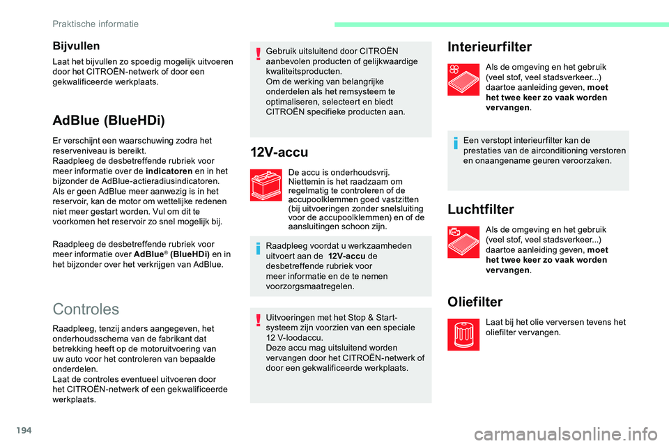CITROEN JUMPER SPACETOURER 2020 Instructieboekjes (in Dutch) 194
Bijvullen
Laat het bijvullen zo spoedig mogelijk uitvoeren
door het CITROËN-netwerk of door een
gekwalificeerde werkplaats.
AdBlue (BlueHDi)
Er verschijnt een waarschuwing zodra het
reserveniv CITROEN JUMPER SPACETOURER 2020 Instructieboekjes (in Dutch) 194
Bijvullen
Laat het bijvullen zo spoedig mogelijk uitvoeren
door het CITROËN-netwerk of door een
gekwalificeerde werkplaats.
AdBlue (BlueHDi)
Er verschijnt een waarschuwing zodra het
reserveniv
