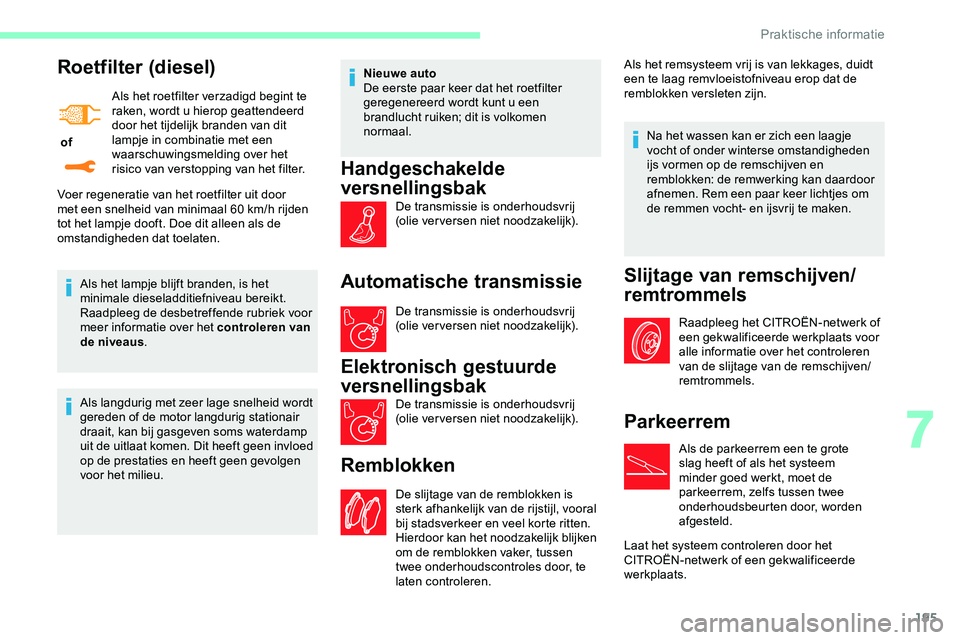 CITROEN JUMPER SPACETOURER 2020 Instructieboekjes (in Dutch) 195
Roetfilter (diesel)
of Als het roetfilter verzadigd begint te
raken, wordt u hierop geattendeerd
door het tijdelijk branden van dit
lampje in combinatie met een
waarschuwingsmelding over het CITROEN JUMPER SPACETOURER 2020 Instructieboekjes (in Dutch) 195
Roetfilter (diesel)
of Als het roetfilter verzadigd begint te
raken, wordt u hierop geattendeerd
door het tijdelijk branden van dit
lampje in combinatie met een
waarschuwingsmelding over het