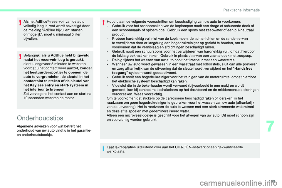 CITROEN JUMPER SPACETOURER 2020  Instructieboekjes (in Dutch) 199
Als het AdBlue®-reser voir van de auto 
volledig leeg is, wat wordt bevestigd door 
de melding "AdBlue bijvullen: starten 
onmogelijk", moet u minimaal 5 liter 
bijvullen.
Belangrijk: als