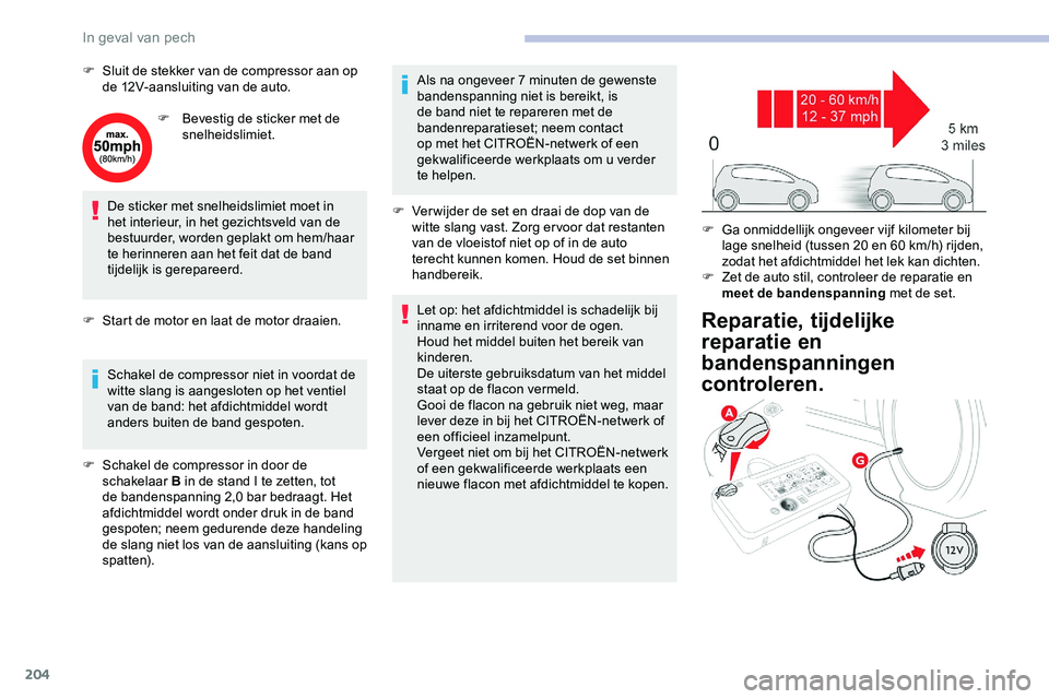CITROEN JUMPER SPACETOURER 2020 Instructieboekjes (in Dutch) 204
F Sluit de stekker van de compressor aan op de 12V-aansluiting van de auto.
F
B
evestig de sticker met de
snelheidslimiet.
De sticker met snelheidslimiet moet in
het interieur, in het gezicht CITROEN JUMPER SPACETOURER 2020 Instructieboekjes (in Dutch) 204
F Sluit de stekker van de compressor aan op de 12V-aansluiting van de auto.
F
B
evestig de sticker met de
snelheidslimiet.
De sticker met snelheidslimiet moet in
het interieur, in het gezicht
