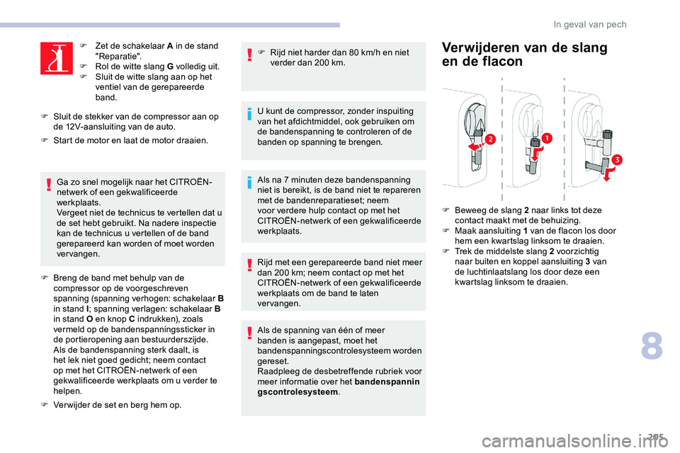 CITROEN JUMPER SPACETOURER 2020 Instructieboekjes (in Dutch) 205
F Zet de schakelaar A in de stand "Reparatie".
F
R
ol de witte slang G volledig uit.
F
S
luit de witte slang aan op het
ventiel van de gerepareerde
band.
F
S
luit de stekker van CITROEN JUMPER SPACETOURER 2020 Instructieboekjes (in Dutch) 205
F Zet de schakelaar A in de stand "Reparatie".
F
R
ol de witte slang G volledig uit.
F
S
luit de witte slang aan op het
ventiel van de gerepareerde
band.
F
S
luit de stekker van