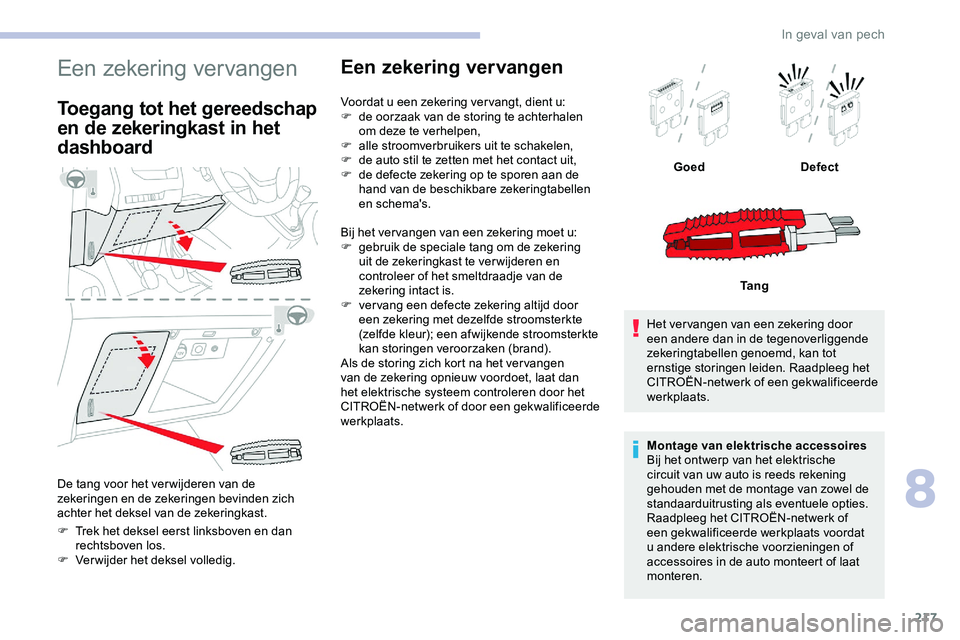 CITROEN JUMPER SPACETOURER 2020 Instructieboekjes (in Dutch) 217
Een zekering vervangen
Toegang tot het gereedschap
en de zekeringkast in het
dashboard
De tang voor het ver wijderen van de
zekeringen en de zekeringen bevinden zich
achter het deksel van de z CITROEN JUMPER SPACETOURER 2020 Instructieboekjes (in Dutch) 217
Een zekering vervangen
Toegang tot het gereedschap
en de zekeringkast in het
dashboard
De tang voor het ver wijderen van de
zekeringen en de zekeringen bevinden zich
achter het deksel van de z
