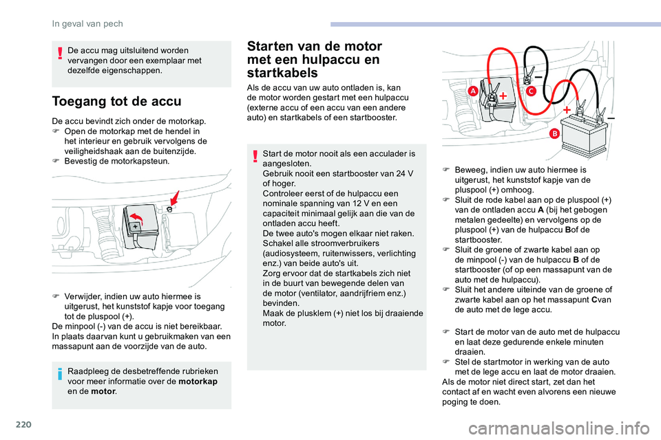 CITROEN JUMPER SPACETOURER 2020 Instructieboekjes (in Dutch) 220
De accu bevindt zich onder de motorkap.
F O pen de motorkap met de hendel in
het interieur en gebruik ver volgens de
veiligheidshaak aan de buitenzijde.
F
Be
vestig de motorkapsteun.
Raadplee CITROEN JUMPER SPACETOURER 2020 Instructieboekjes (in Dutch) 220
De accu bevindt zich onder de motorkap.
F O pen de motorkap met de hendel in
het interieur en gebruik ver volgens de
veiligheidshaak aan de buitenzijde.
F
Be
vestig de motorkapsteun.
Raadplee