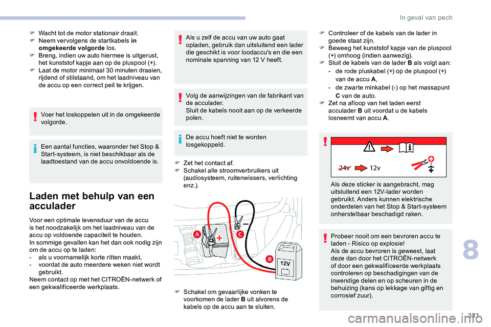 CITROEN JUMPER SPACETOURER 2020 Instructieboekjes (in Dutch) 221
24v 12v
F Wacht tot de motor stationair draait.
F N eem ver volgens de startkabels in
omgekeerde volgorde los.
F
B
reng, indien uw auto hiermee is uitgerust,
het kunststof kapje aan op de pl CITROEN JUMPER SPACETOURER 2020 Instructieboekjes (in Dutch) 221
24v 12v
F Wacht tot de motor stationair draait.
F N eem ver volgens de startkabels in
omgekeerde volgorde los.
F
B
reng, indien uw auto hiermee is uitgerust,
het kunststof kapje aan op de pl