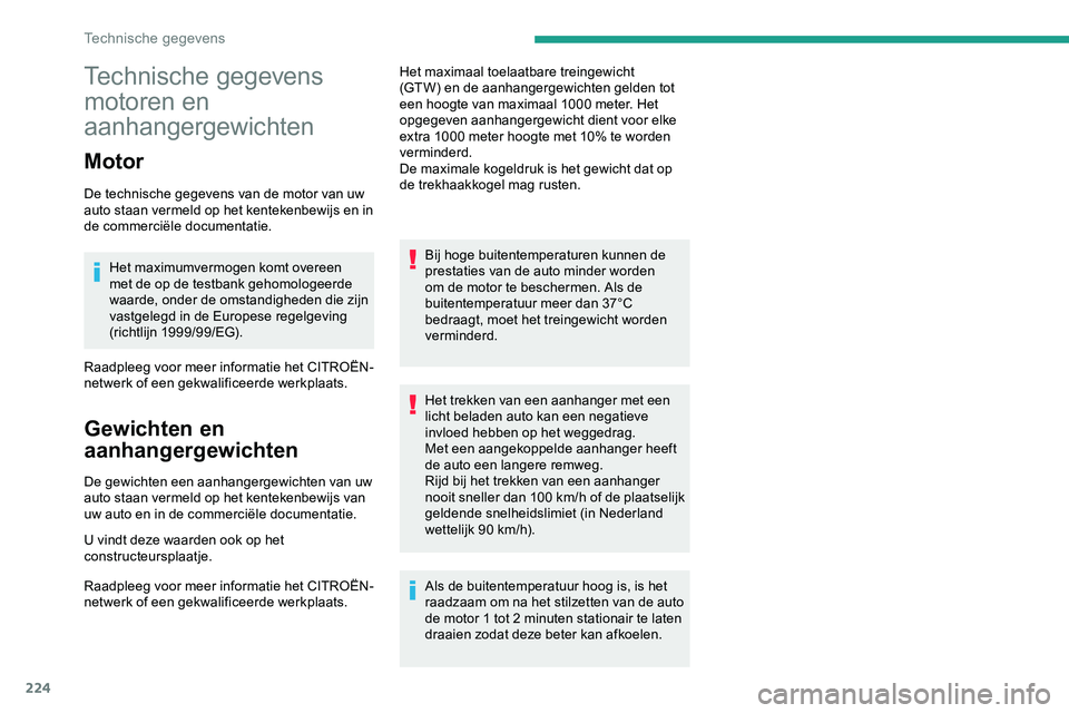 CITROEN JUMPER SPACETOURER 2020 Instructieboekjes (in Dutch) 224
Technische gegevens
motoren en
aanhangergewichten
Motor
De technische gegevens van de motor van uw
auto staan vermeld op het kentekenbewijs en in
de commerciële documentatie.Het maximumvermog CITROEN JUMPER SPACETOURER 2020 Instructieboekjes (in Dutch) 224
Technische gegevens
motoren en
aanhangergewichten
Motor
De technische gegevens van de motor van uw
auto staan vermeld op het kentekenbewijs en in
de commerciële documentatie.Het maximumvermog
