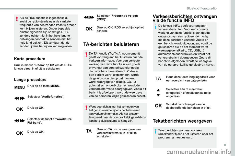 CITROEN JUMPER SPACETOURER 2020  Instructieboekjes (in Dutch) 5
Als de RDS-functie is ingeschakeld, 
zoekt de radio steeds naar de sterkste 
frequentie van een zender, zodat u ernaar 
kunt blijven luisteren. Onder bepaalde 
omstandigheden zijn sommige RDS-
zende